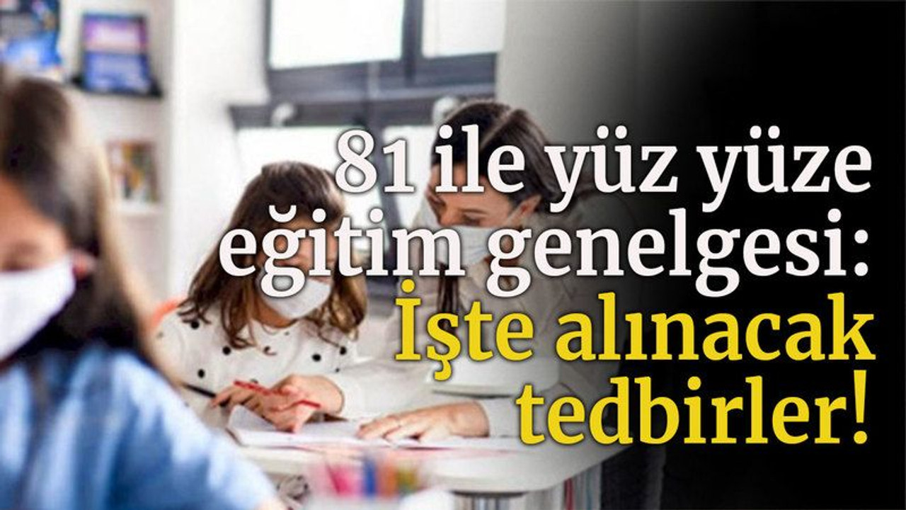 81 ile yüz yüze eğitim genelgesi: İşte alınacak tedbirler!